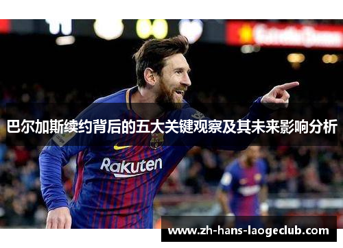 巴尔加斯续约背后的五大关键观察及其未来影响分析