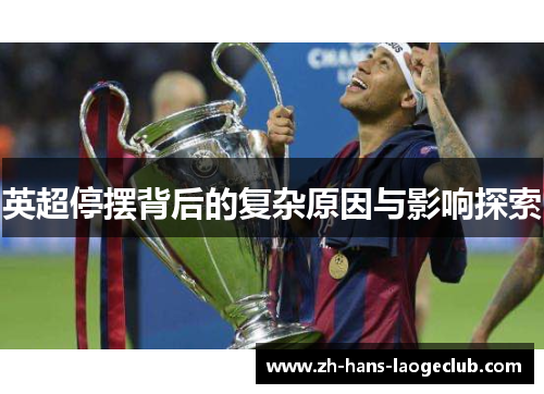 英超停摆背后的复杂原因与影响探索 英超停摆背后的复杂原因与影响探索