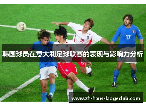 韩国球员在意大利足球联赛的表现与影响力分析