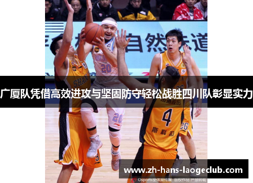 广厦队凭借高效进攻与坚固防守轻松战胜四川队彰显实力